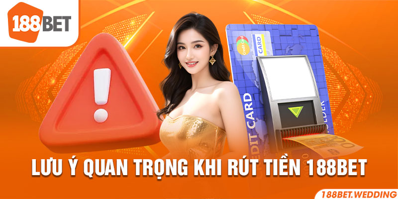 Lưu ý quan trọng trong quá trình thực hiện rút tiền 188BET