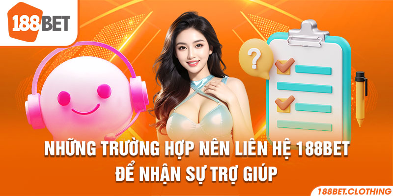 Những trường hợp nên liên hệ 188BET để nhận sự trợ giúp