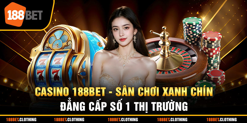 Casino 188BET - Sân Chơi Xanh Chín Đẳng Cấp Số 1 Thị Trường