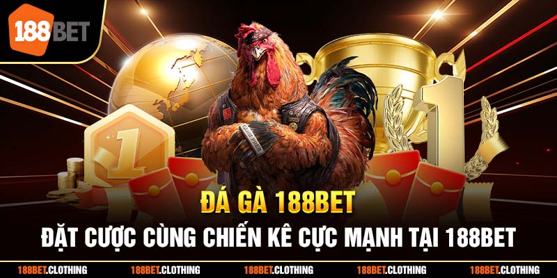 Đá Gà 188BET - Đặt Cược Cùng Những Chiến Kê Cực Mạnh Tại 188BET