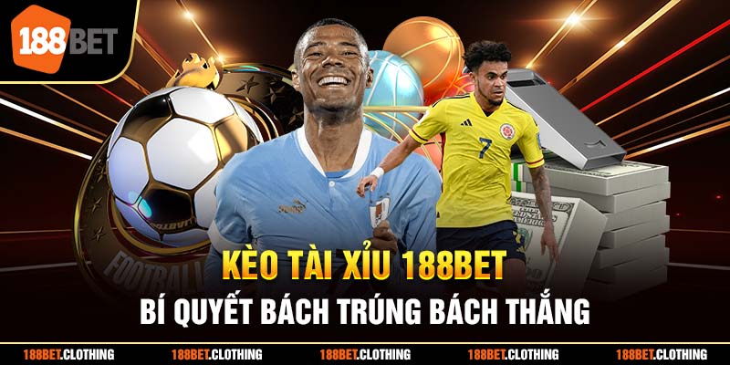 Kèo Tài Xỉu 188BET - Bí Quyết Bách Trúng Bách Thắng