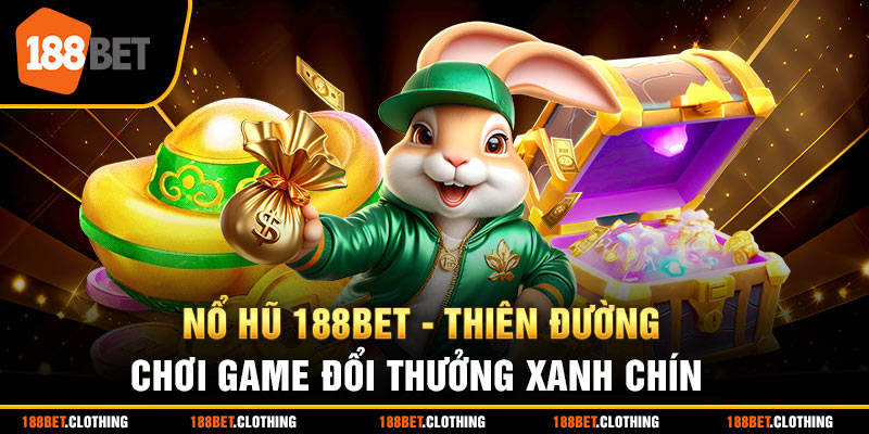 Nổ Hũ 188Bet - Thiên Đường Chơi Game Đổi Thưởng Xanh Chín