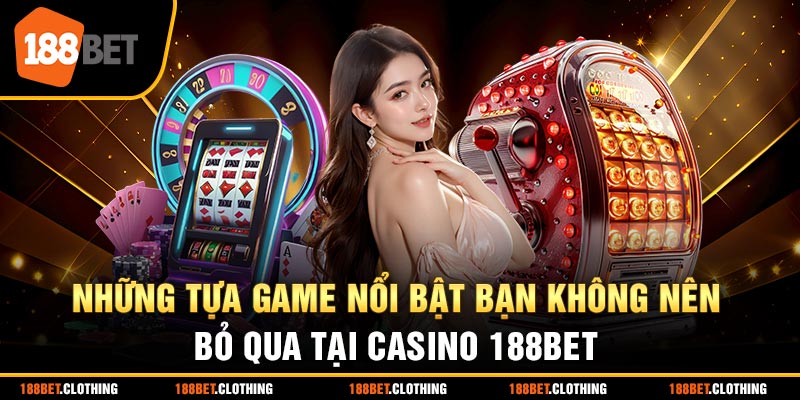 Những tựa game nổi bật bạn không nên bỏ qua tại Casino 188BET