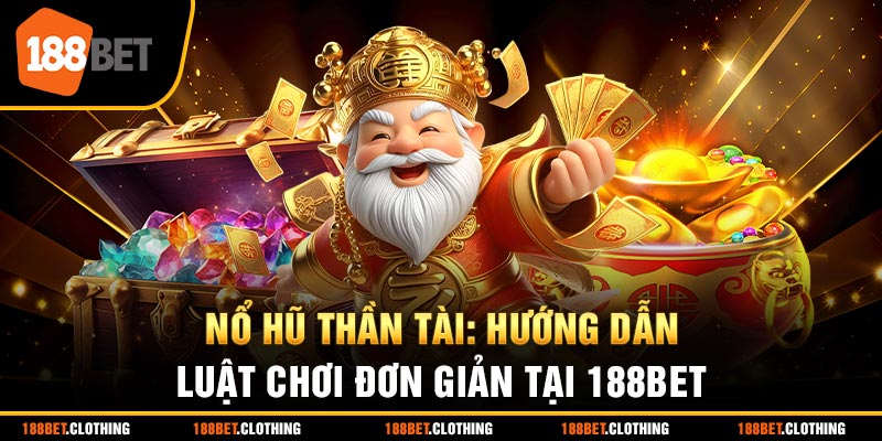 Nổ Hũ Thần Tài: Hướng Dẫn Luật Chơi Đơn Giản Tại 188BET