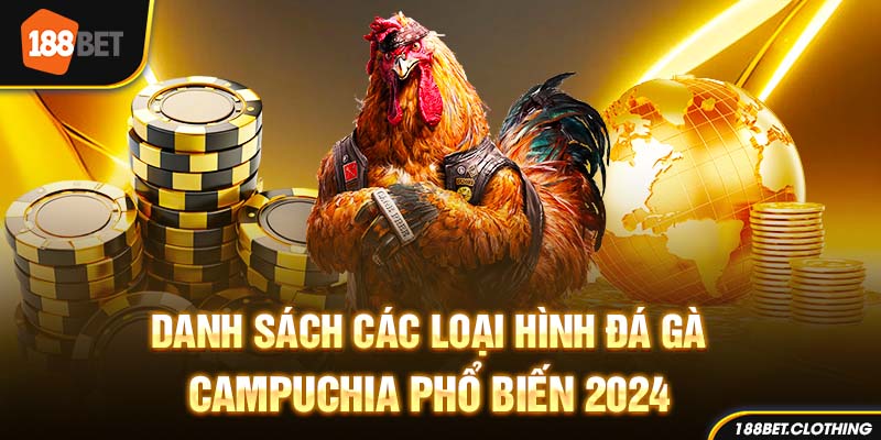 Danh Sách Các Loại Hình Đá Gà Campuchia Phổ Biến 2024